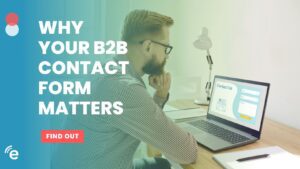 Why Your B2B Contact Form Matters