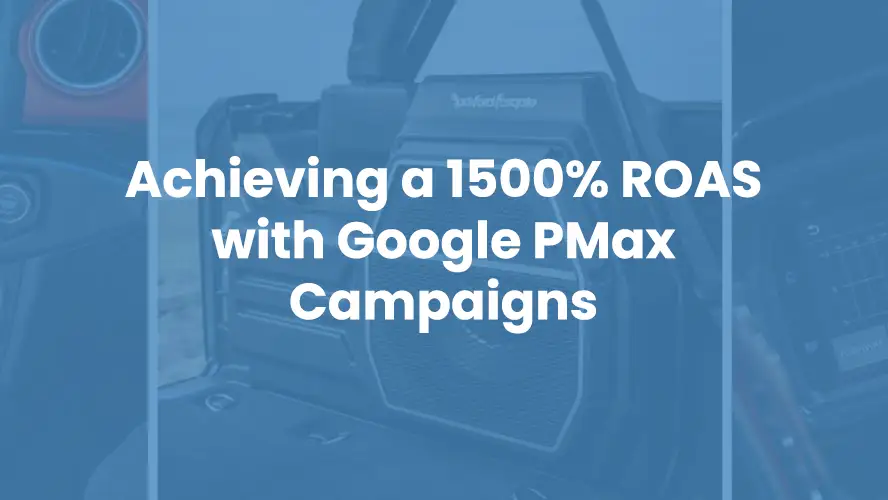 Achieving a 1500% ROAS with Google PMax Campaigns