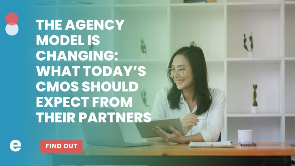 The Marketing Agency Model is Changing: What Today’s CMOs Should Expect from Their Partners
