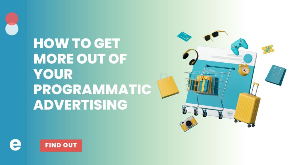 How to Get More Out of Your Programmatic Advertising